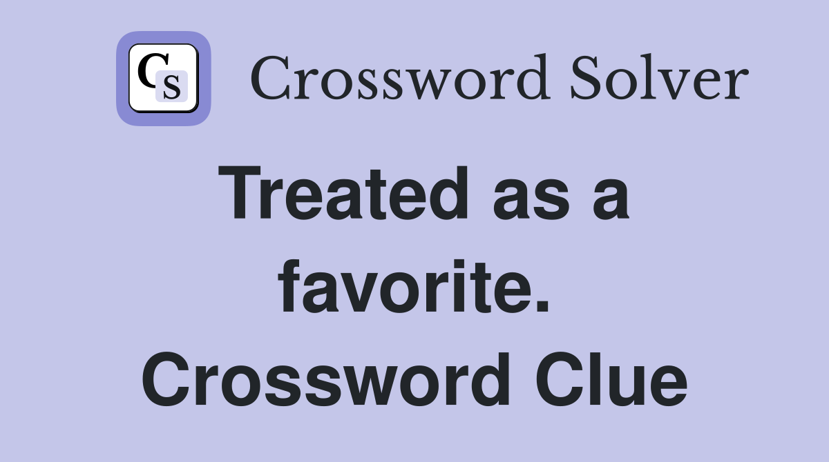 Treated as a favorite. Crossword Clue