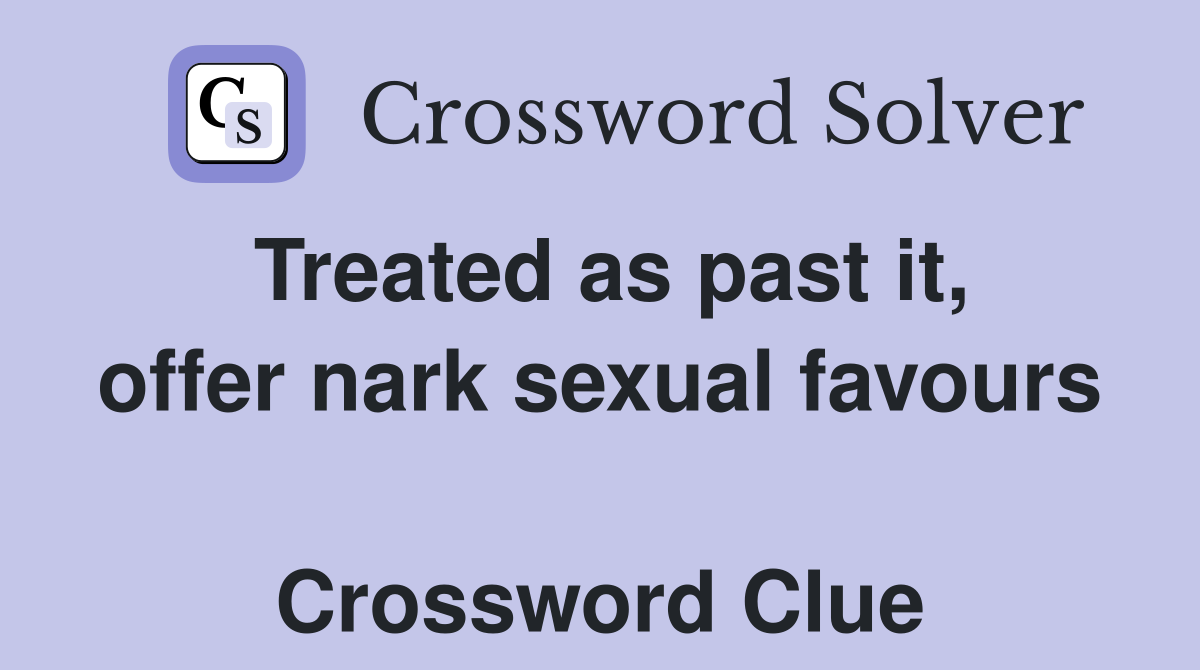 Treated as past it, offer nark sexual favours  Crossword Clue
