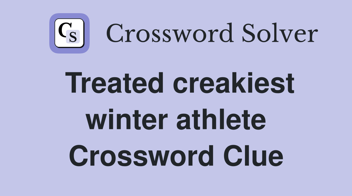 Treated creakiest winter athlete Crossword Clue