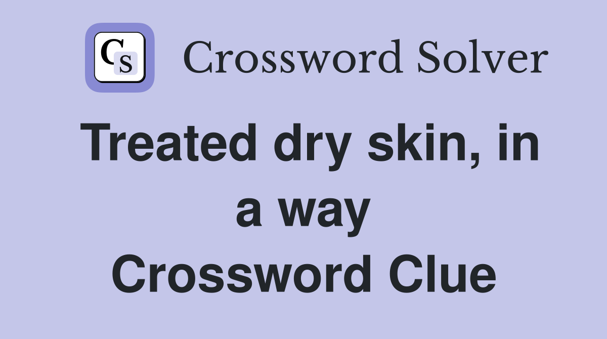 Treated dry skin, in a way Crossword Clue