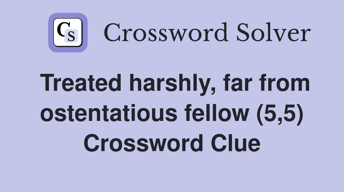 Treated harshly, far from ostentatious fellow (5,5) Crossword Clue