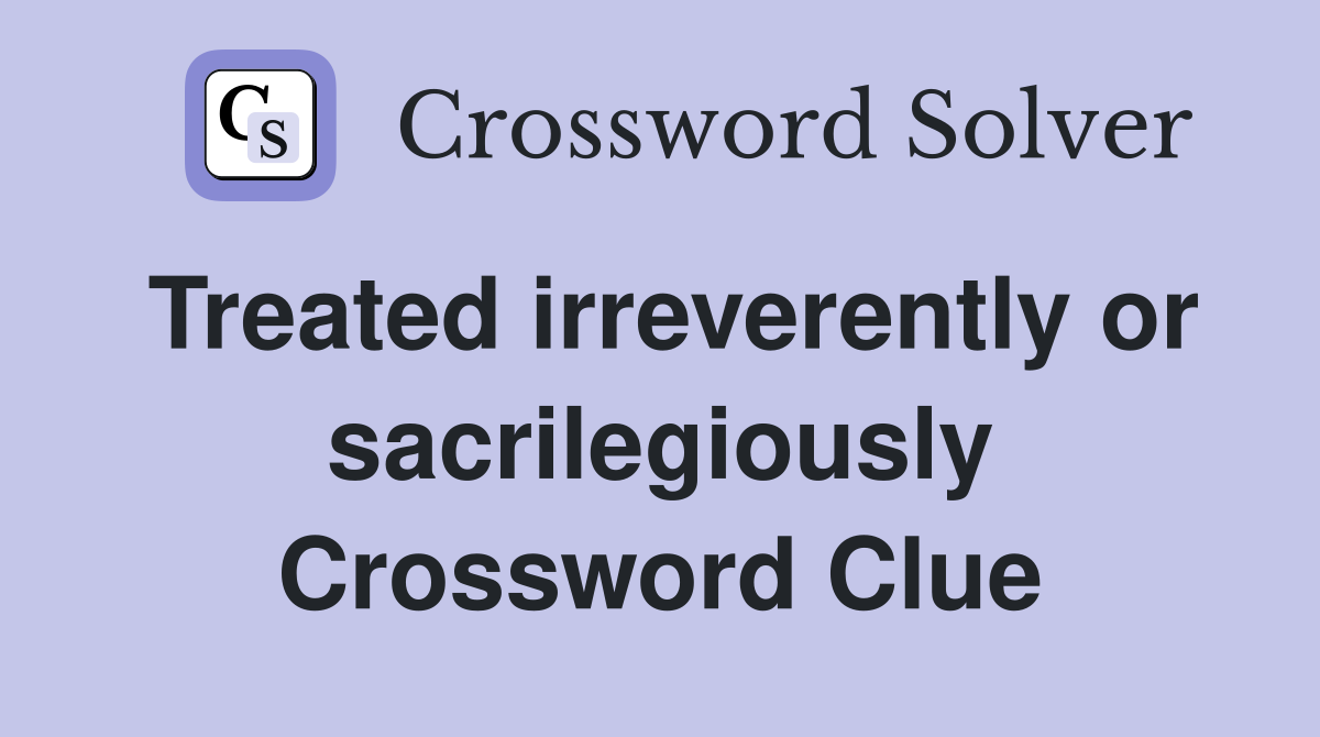 Treated irreverently or sacrilegiously Crossword Clue