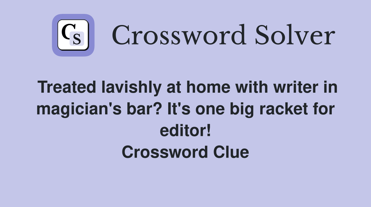 Treated lavishly at home with writer in magician's bar? It's one big racket for editor! Crossword Clue