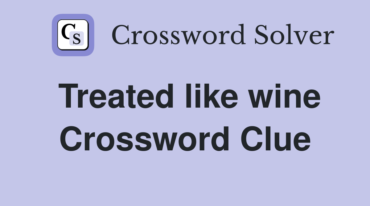 Treated like wine Crossword Clue