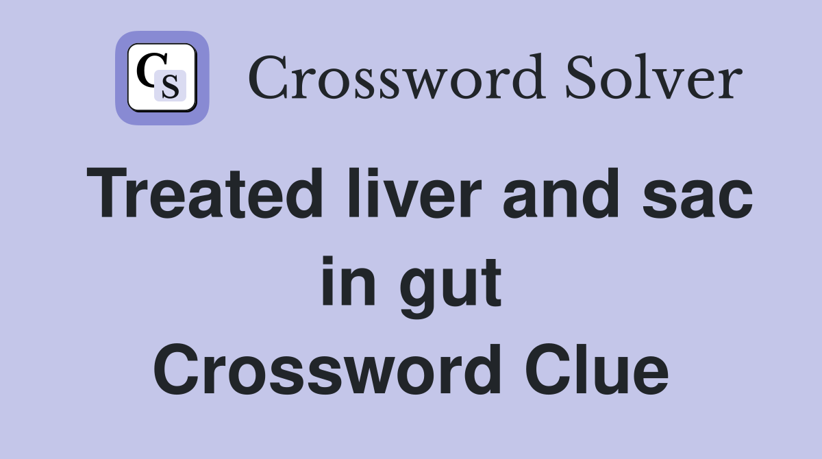 Treated liver and sac in gut Crossword Clue