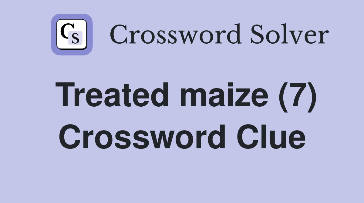 Treated maize (7) Crossword Clue