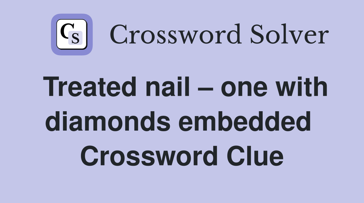 Treated nail – one with diamonds embedded  Crossword Clue
