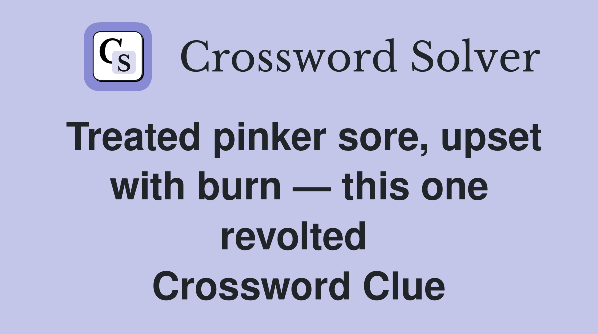 Treated pinker sore, upset with burn — this one revolted  Crossword Clue