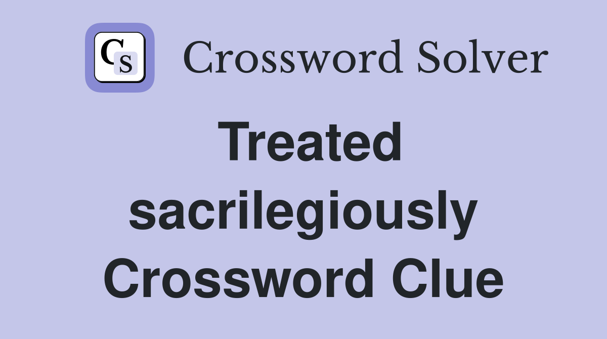 Treated sacrilegiously Crossword Clue