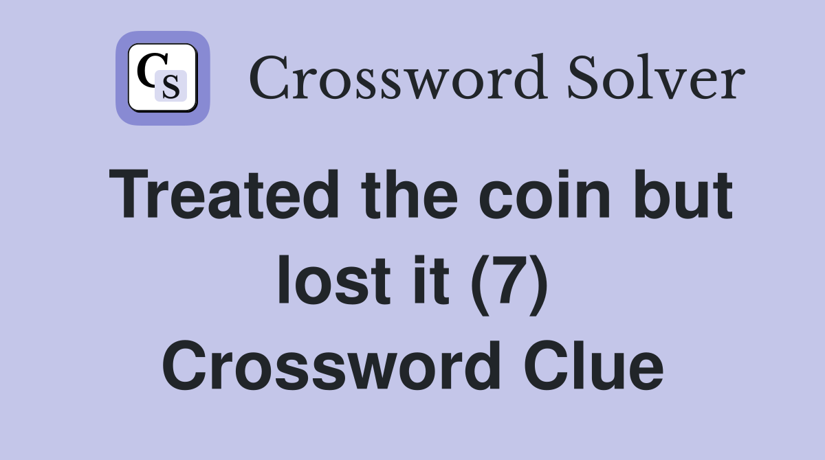 Treated the coin but lost it (7) Crossword Clue