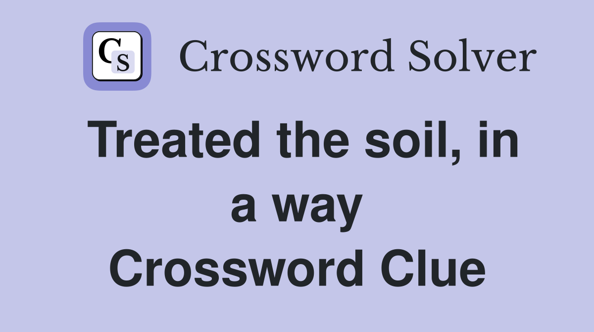 Treated the soil, in a way Crossword Clue