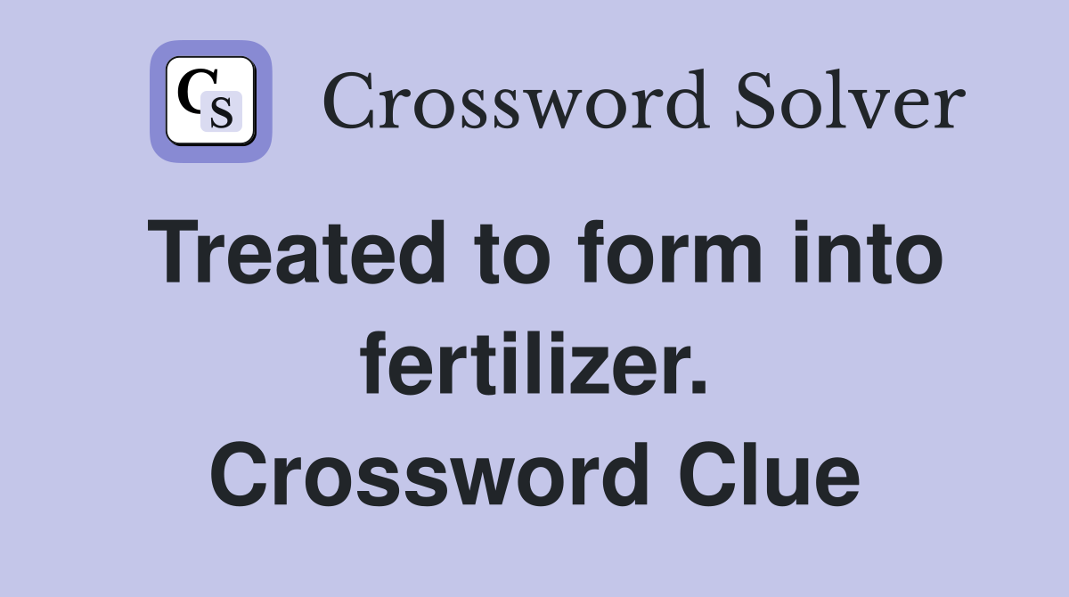 Treated to form into fertilizer. Crossword Clue
