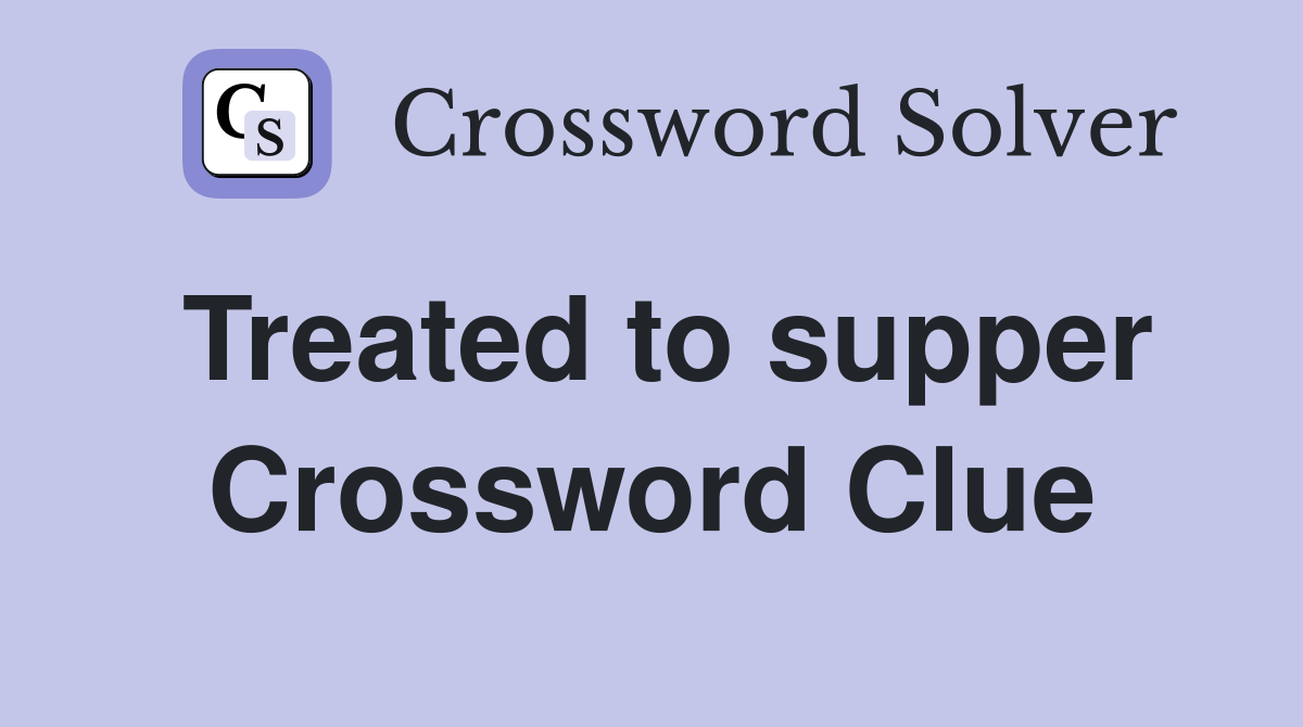Treated to supper Crossword Clue