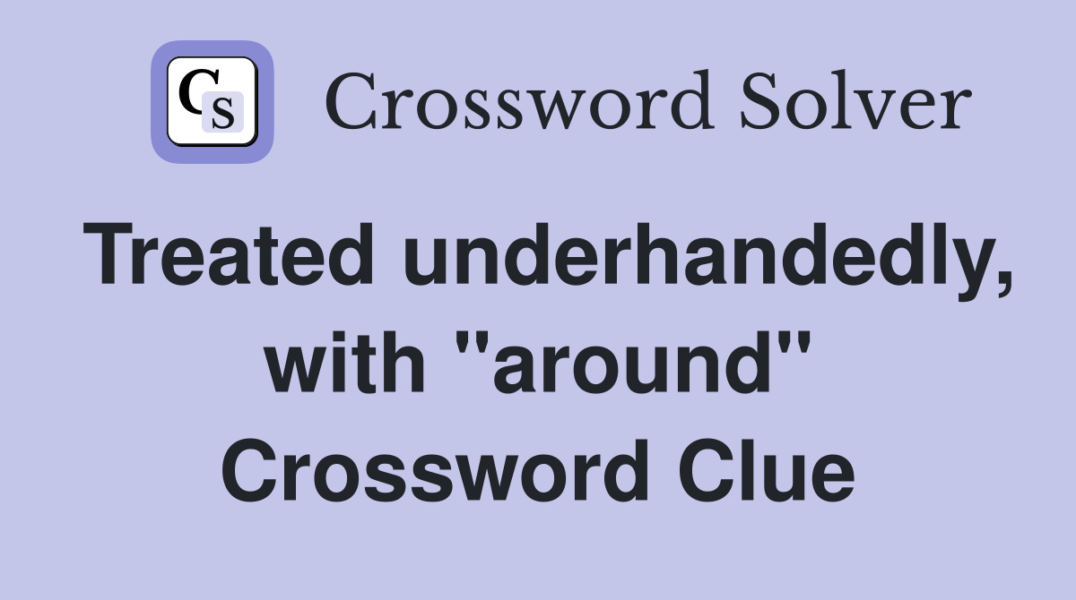 Treated underhandedly, with "around" Crossword Clue
