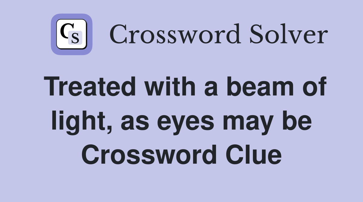 Treated with a beam of light, as eyes may be Crossword Clue