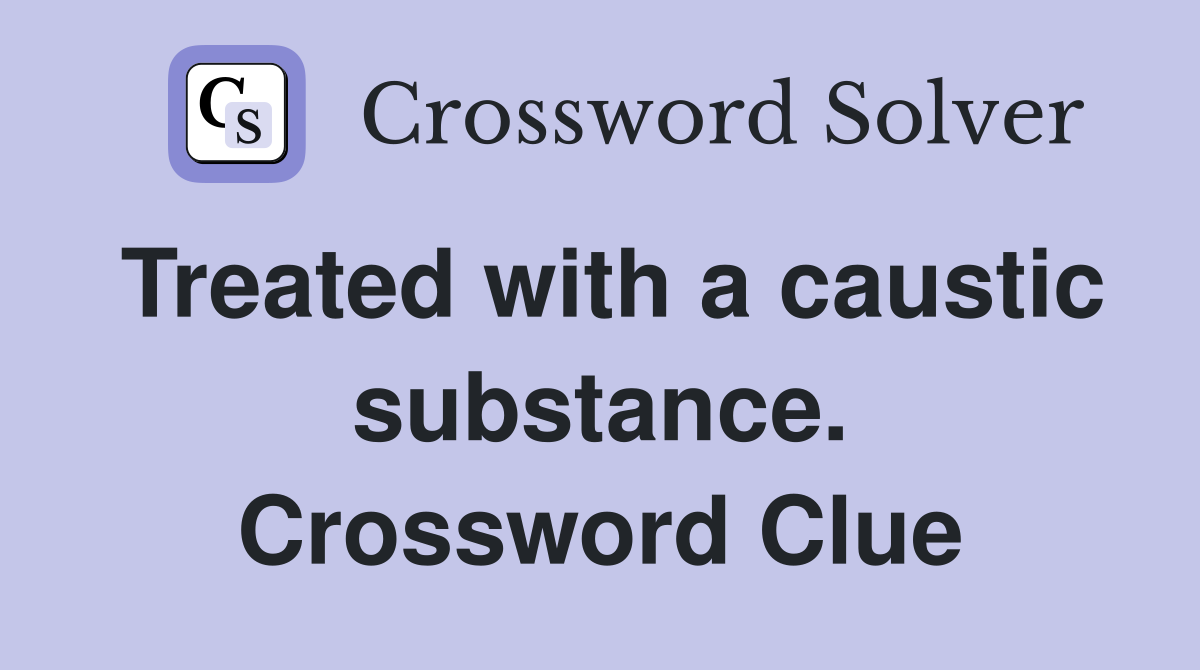 Treated with a caustic substance. Crossword Clue