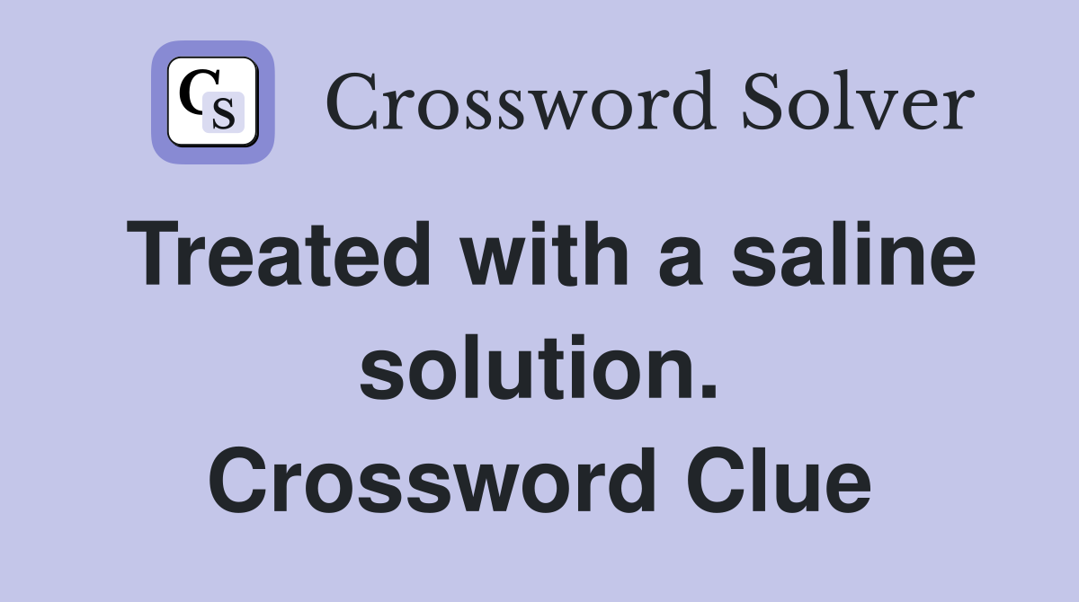 Treated with a saline solution. Crossword Clue