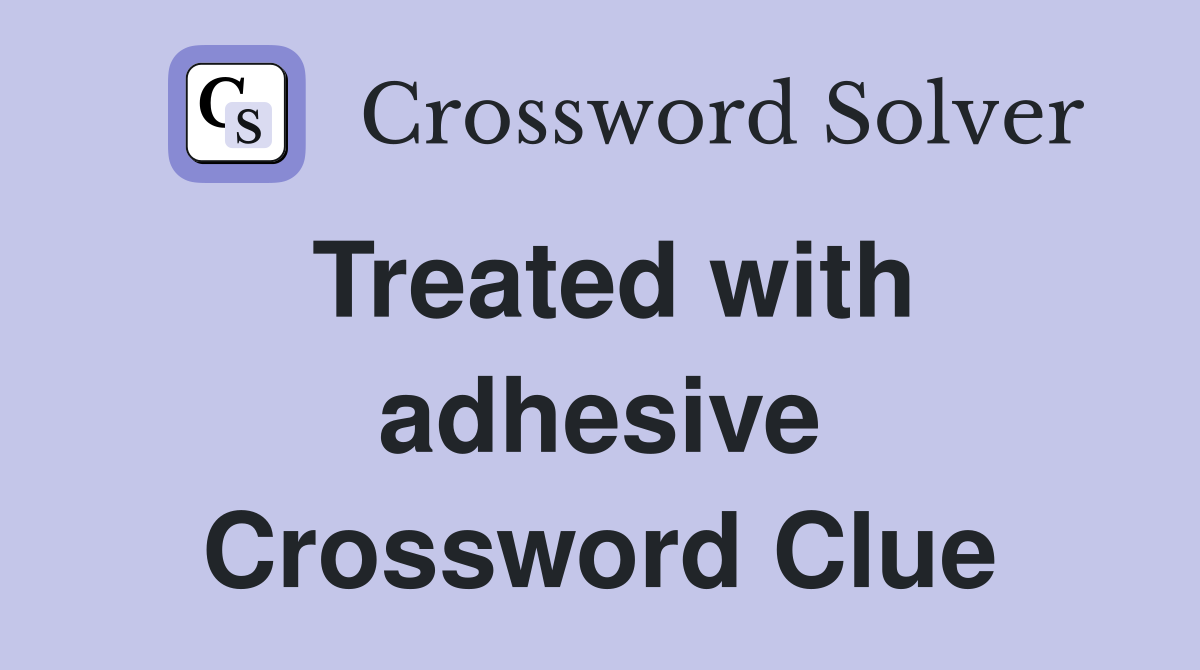 Treated with adhesive Crossword Clue