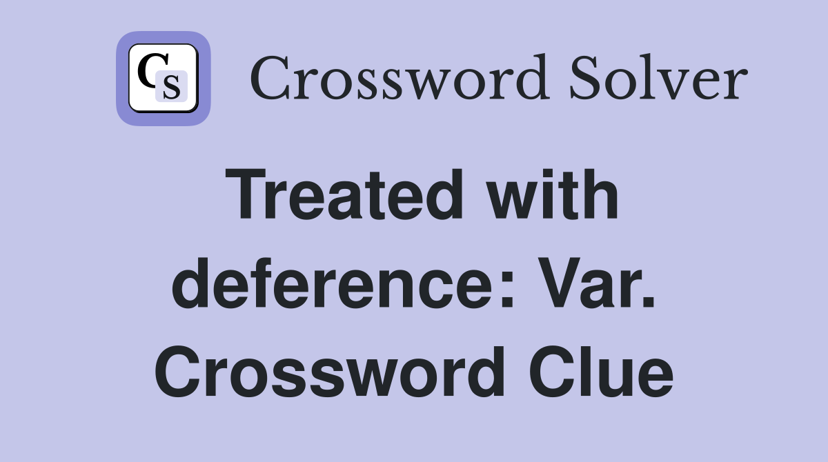 Treated with deference: Var. Crossword Clue
