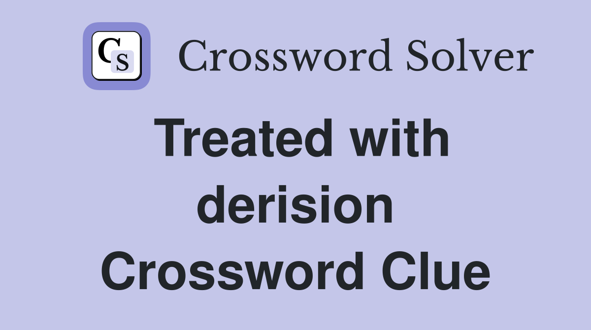 Treated with derision Crossword Clue