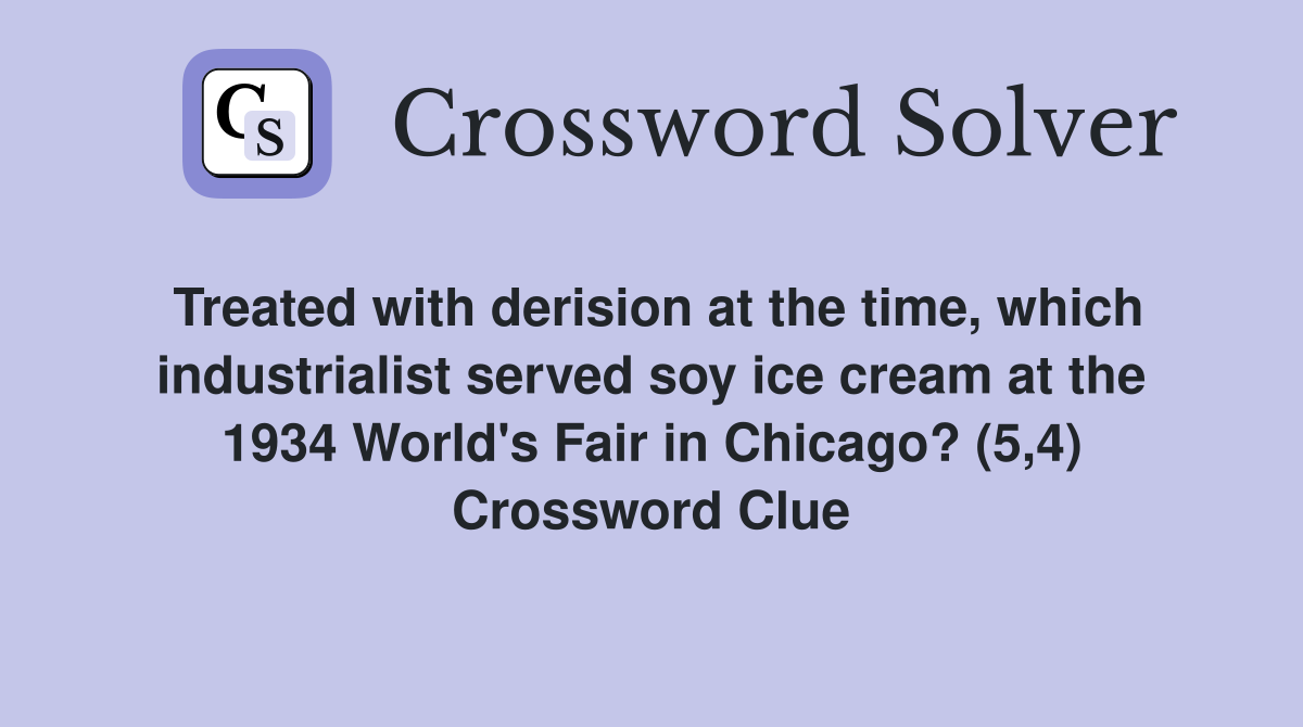 Treated with derision at the time, which industrialist served soy ice cream at the 1934 World's Fair in Chicago? (5,4) Crossword Clue
