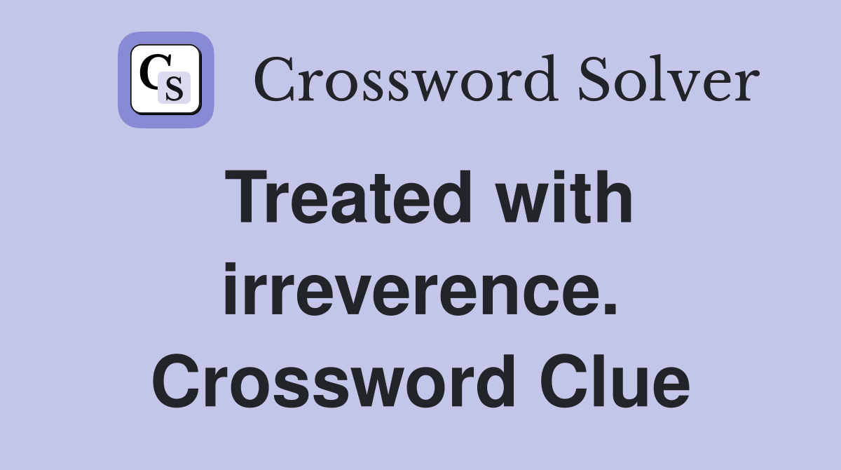 Treated with irreverence. Crossword Clue
