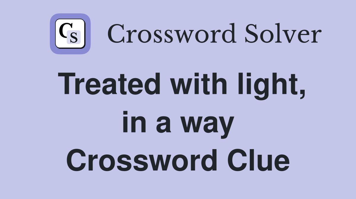 Treated with light, in a way Crossword Clue