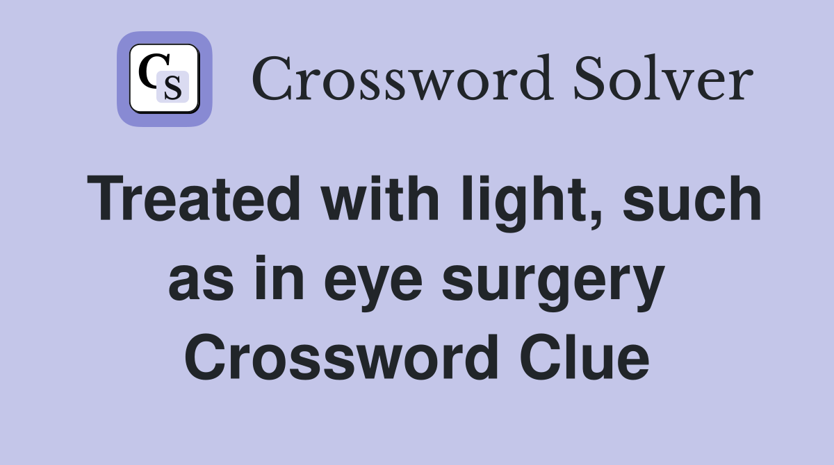 Treated with light, such as in eye surgery Crossword Clue
