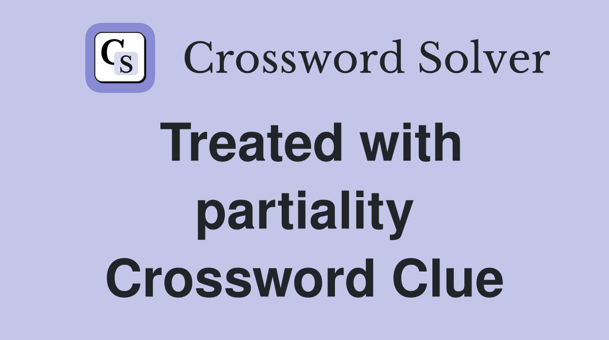 Treated with partiality Crossword Clue