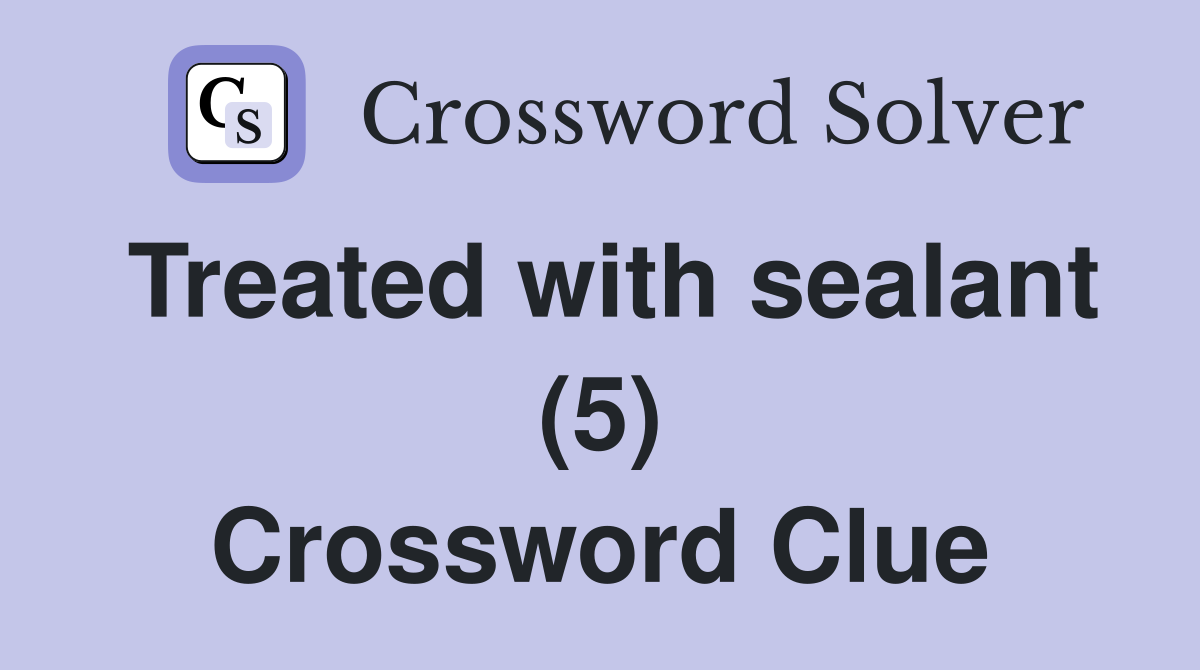 Treated with sealant (5) Crossword Clue