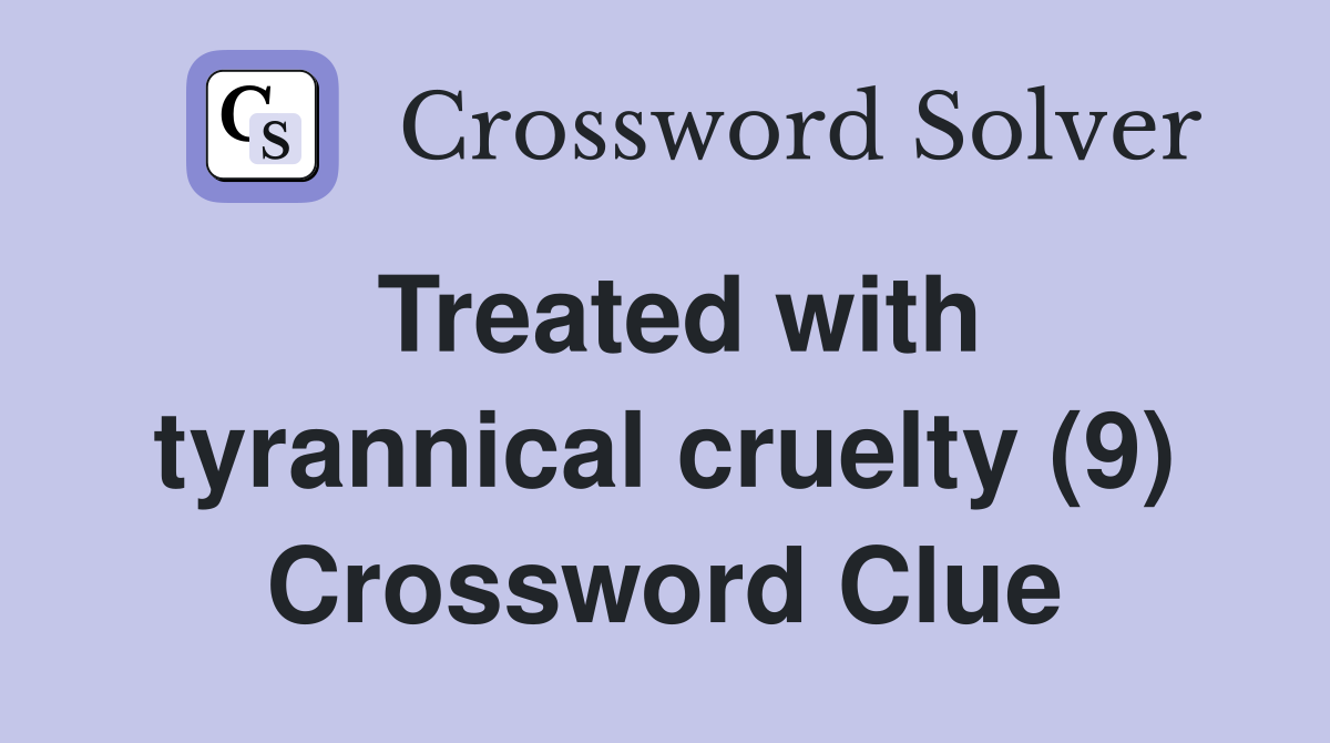 Treated with tyrannical cruelty (9) Crossword Clue