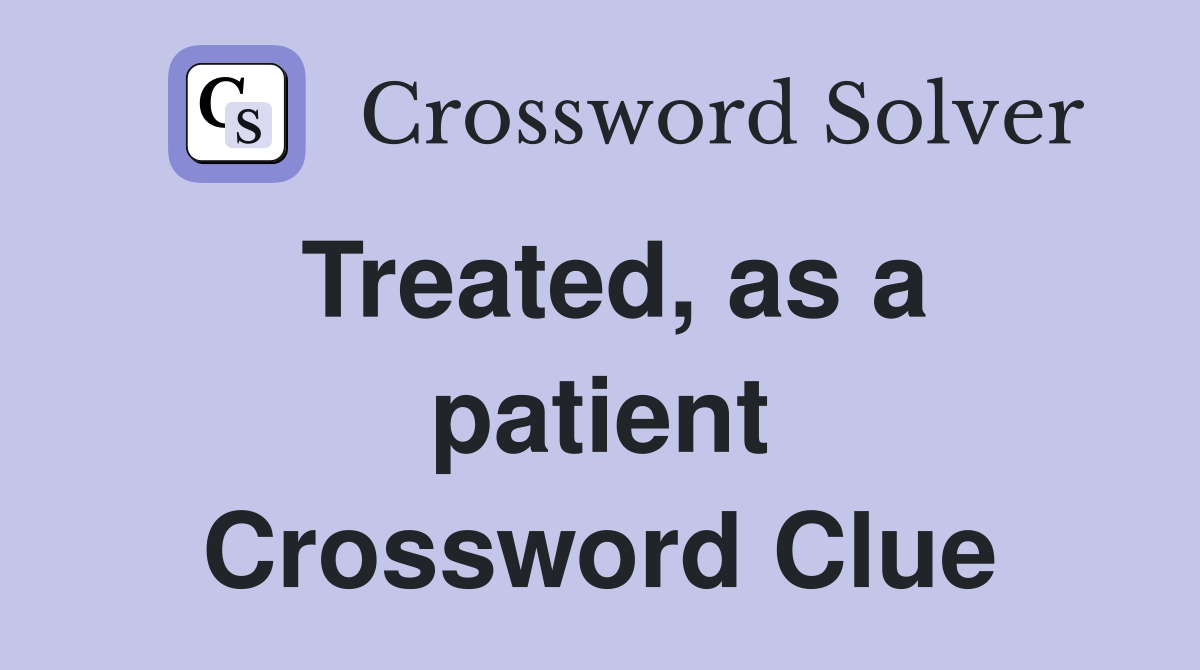 Treated, as a patient Crossword Clue