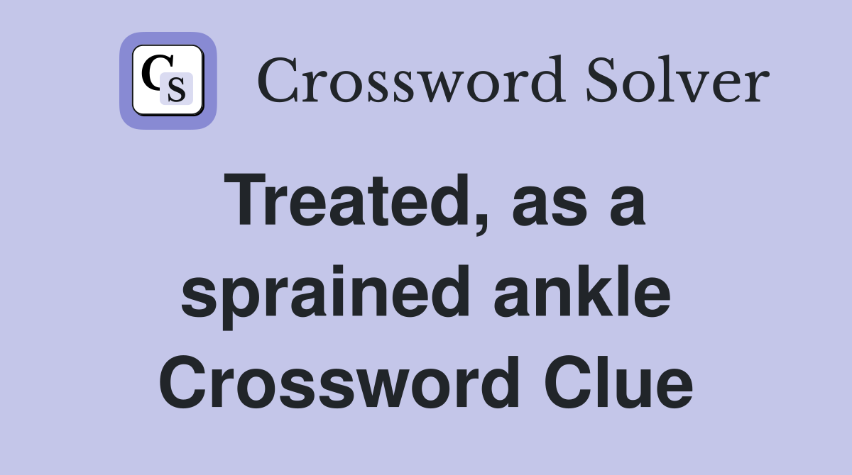Treated, as a sprained ankle Crossword Clue