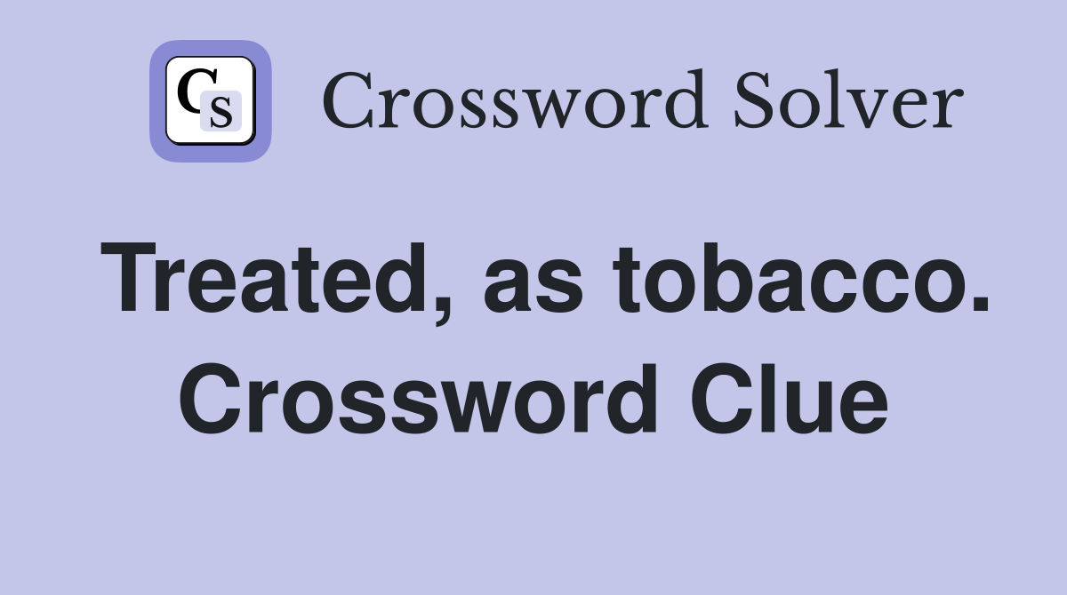 Treated, as tobacco. Crossword Clue