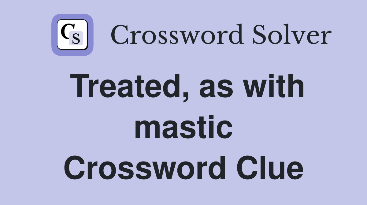 Treated, as with mastic Crossword Clue