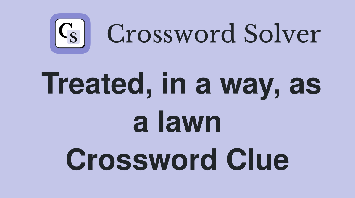 Treated, in a way, as a lawn Crossword Clue