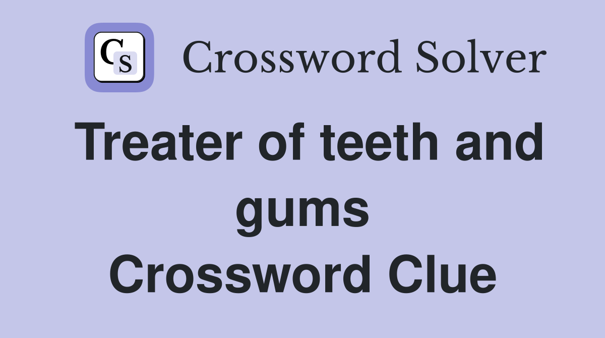 Treater of teeth and gums Crossword Clue