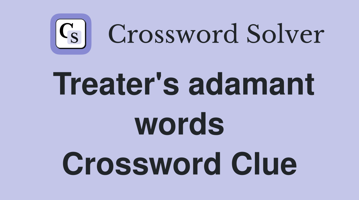 Treater's adamant words Crossword Clue