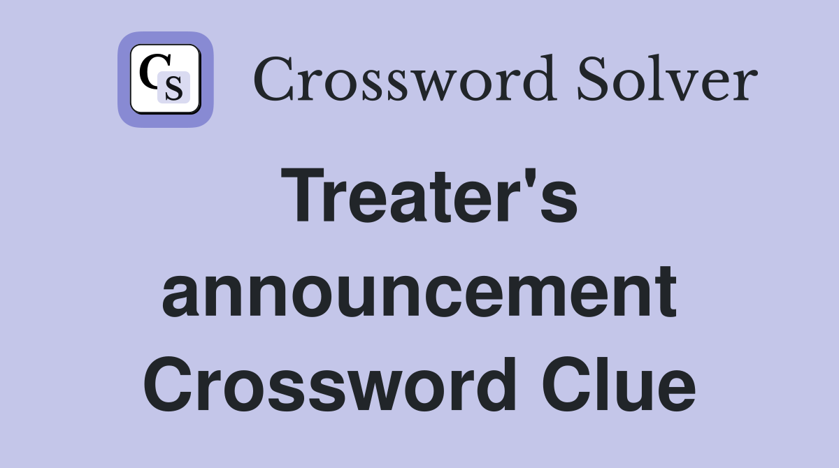 Treater's announcement Crossword Clue