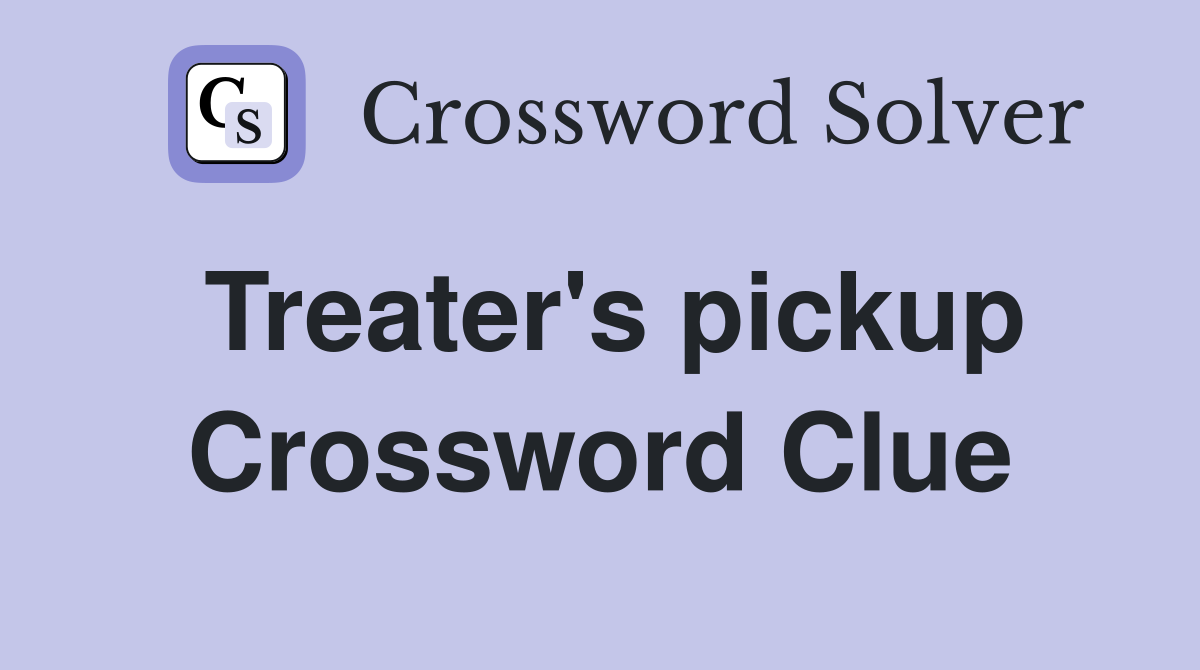Treater's pickup Crossword Clue