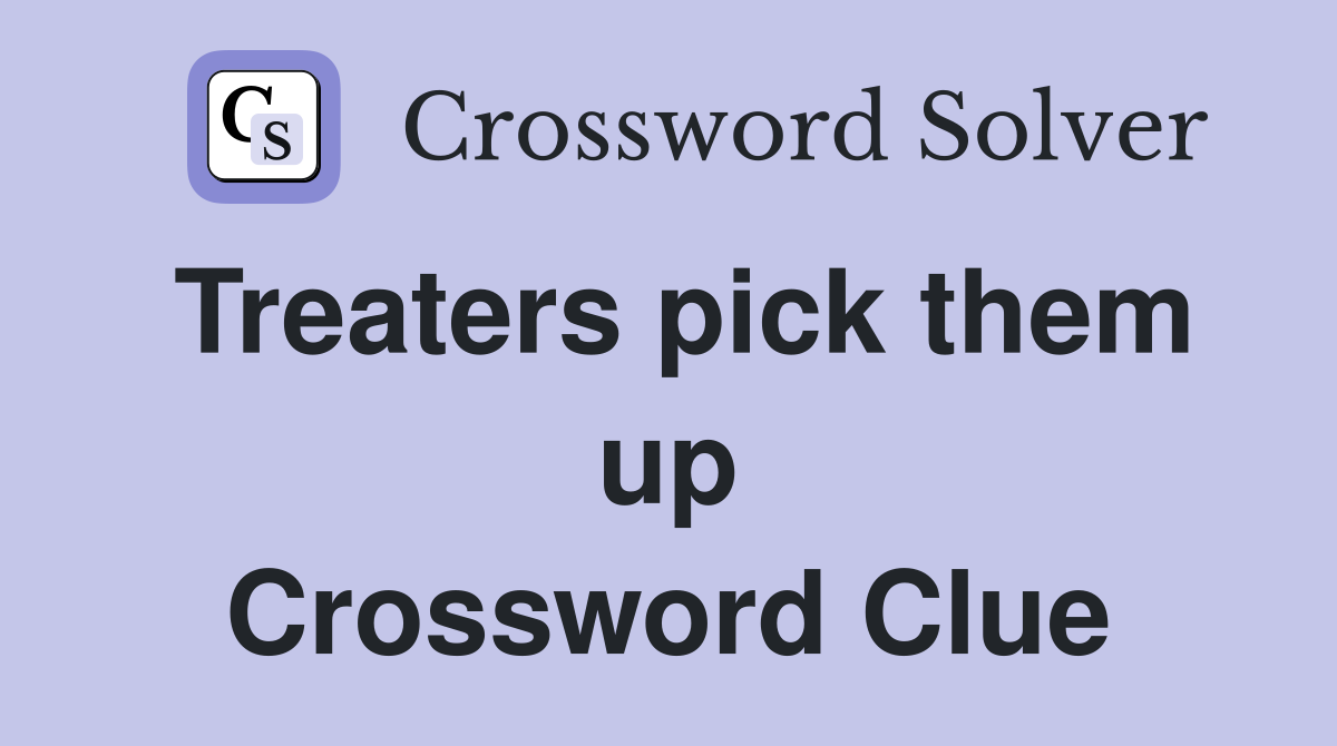 Treaters pick them up Crossword Clue