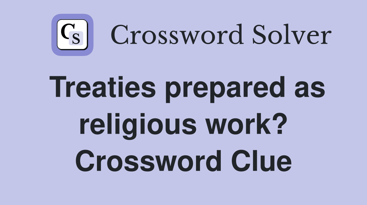 Treaties prepared as religious work? Crossword Clue