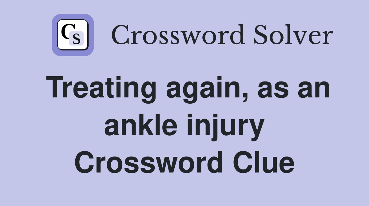 Treating again, as an ankle injury Crossword Clue