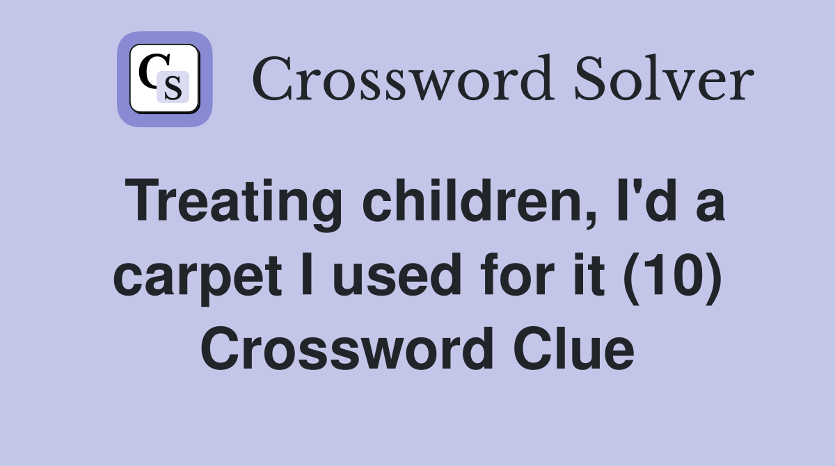 Treating children, I'd a carpet I used for it (10) Crossword Clue