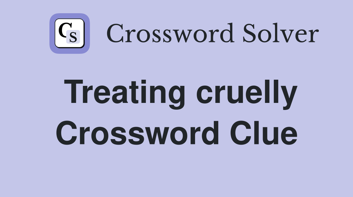 Treating cruelly Crossword Clue