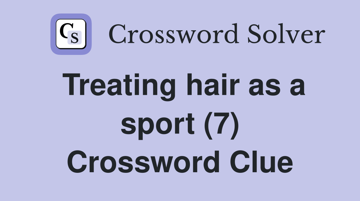 Treating hair as a sport (7) Crossword Clue