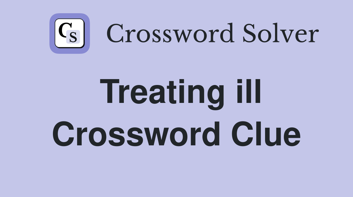 Treating ill Crossword Clue