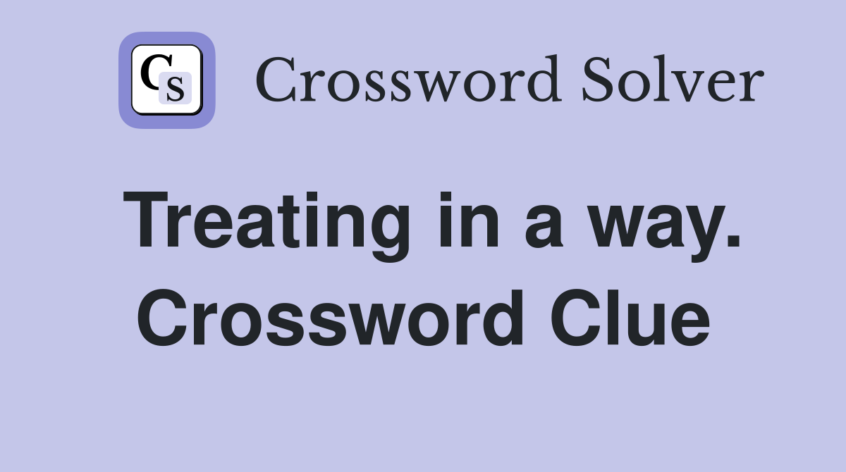 Treating in a way. Crossword Clue