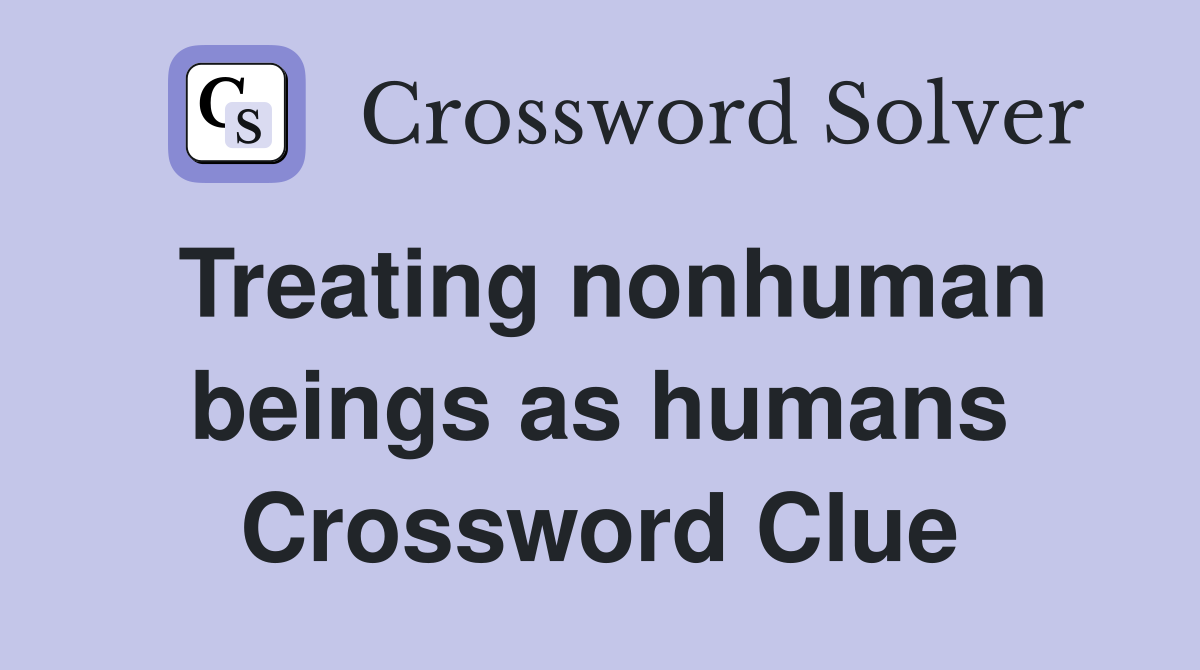 Treating nonhuman beings as humans Crossword Clue