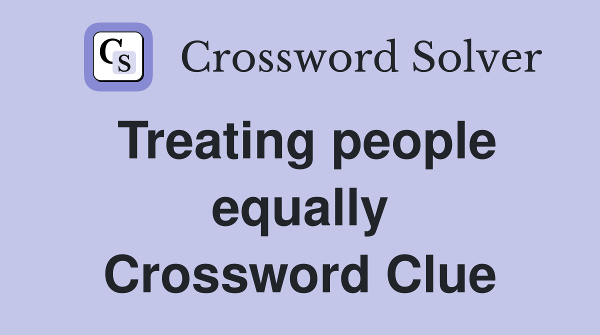 Treating people equally Crossword Clue